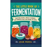 The Little Book of Fermentation: Traditional Recipes, Timeless Techniques, and Fermented Foods from Around the World