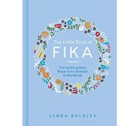 The Little Book of Fika: The Uplifting Daily Ritual of the Swedish Coffee Break