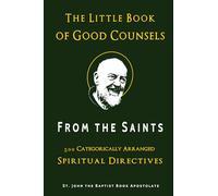 The Little Book of Good Counsels from the Saints: 500 Categorically Arranged Spiritual Directives