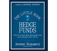 The Little Book of Hedge Funds: What You Need to Know About Hedge Fundsd but the Managers Won't Tell You: What You Need to Know About Hedge Funds, but the Managers Won't Tell You