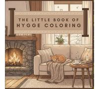 The Little Book of Hygge Coloring: Scandinavian Comfort Scenes to Relax Your Mind and Lift Your Mood