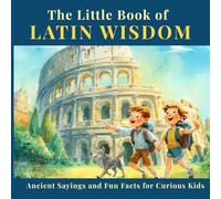 The Little Book of Latin Wisdom: Ancient Sayings and Fun Facts for Curious Kids