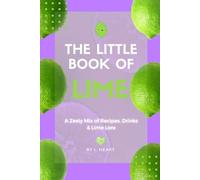 The Little Book of Lime: A Zesty Mix of Recipes, Drinks & Lime Lore