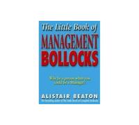 The Little Book Of Management Bollocks: Why be Human When You Could be a Manager?