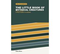 The Little Book of Mythical Creatures: A field guide to 15 legendary beasts from world folklore