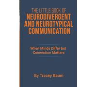 The Little Book Of Neurodivergent And Neurotypical Communication: When Minds Differ But Connection Matters