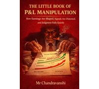 The Little Book Of P&L Manipulation: How Earnings Are Shaped, Signals Are Distorted, and Judgment Fails Quietly