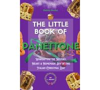 The Little Book of Panettone: Unwrapping the History, Heart & Homemade Joy of this Italian Loaf