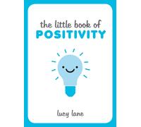 The Little Book of Positivity: Helpful Tips and Uplifting Quotes to Help Your In