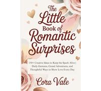 The Little BOOK Of Romantic Surprises: 150+ Creative Ideas to Keep the Spark Alive | Daily Gestures, Grand Adventures, and Thoughtful Ways to Show Love Every Day