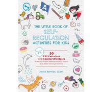 The Little Book of Self-regulation Activities for Kids: 50 Cbt Exercises and Coping Strategies to Help Children Handle Anxiety, Stress and Other Strong Emotions