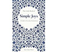 The Little Book of Simple Joys: A Guide to Everyday Enchantment