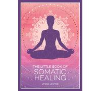 The Little Book of Somatic Healing: A Beginner’s Guide to the Art of Body Psychology: A Beginner’s Guide to the Art of Body Psychology
