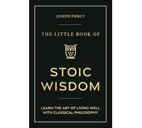 The Little Book of Stoic Wisdom: Learn the Art of Living Well With Classical Philosophy