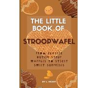 The Little Book of Stroopwafel: From Classic Dutch Syrup Waffles to Sticky Sweet Surprises
