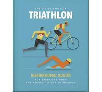 The Little Book of Triathlon: For Everyone From the Novice to the Enthusiast