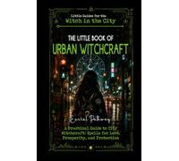 The Little Book of Urban Witchcraft: A Practical Guide to City Witchcraft: Spells for Love, Prosperity, and Protection