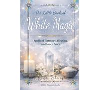 The little Book of White Magic: Spells of Harmony, Blessing, and Inner Peace