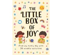 The Little Box of Joy: Find Joy Everyday with Simple Mindful Activities