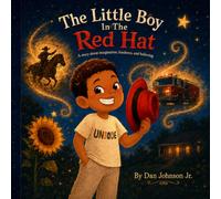 The Little Boy In The Red Hat: A story about imagination, kindness, and believing