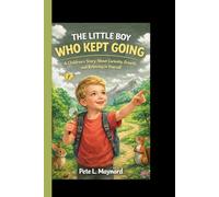 THE LITTLE BOY WHO KEPT GOING: A Children’s Story About Curiosity, Growth, and Believing in Yourself