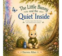 The Little Bunny and the Quiet Inside: A Story About Big Feelings and Finding Peace Inside
