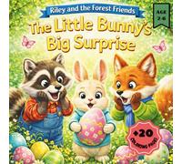 The Little Bunny’s Big Surprise: A Heartwarming Easter Story About Friendship, Sharing, and the Joy of Giving
