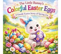 The Little Bunny’s Colorful Easter Eggs: A Gentle Easter Story of Spring Joy