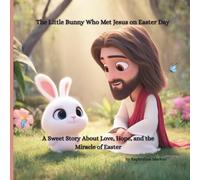 The Little Bunny Who met Jesus On Easter day: A Sweet Story About Love, Hope, and the Miracle of Easter