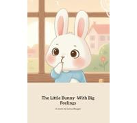 The Little Bunny With Big Feelings: A Gentle Guide to Understanding Big Emotions
