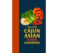 The Little Cajun Asian Fusion Cookbook: Modern Fusion Recipes with Louisiana Spice, Asian Flavors, and Flavor-Packed Dishes for Foodies - A great gift for unique food lovers, and home cooks