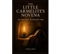 THE LITTLE CARMELITE'S NOVENA: Nine Days with St. Elizabeth of the Trinity