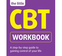 The Little CBT Workbook: A Step-by-step Guide to Gaining Control of Your Life
