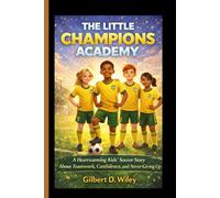 THE LITTLE CHAMPIONS ACADEMY: A Heartwarming Kids’ Soccer Story About Teamwork, Confidence, and Never Giving Up.