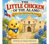 The Little Chicken of the Alamo: How a Tiny Chick Found Big Courage