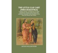 The Little Clay Cart (Mrcchakatika) A Hindu Drama, Attributed To King Shudraka; Translated From The Original Sanskrit And Prakrits Into English Prose And Verse