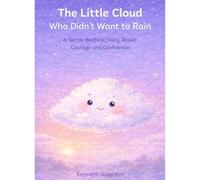 The Little Cloud Who Didn’t Want to Rain: A Gentle Bedtime Story About Courage and Confidence