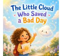 The Little Cloud Who Saved a Bad Day: A Gentle Story About Kindness, Big Feelings, and Small Acts That Matter