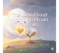 The Little Cloud Who Was Afraid of Rain: A story about finding courage and discovering your purpose