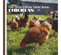 The Little Coffee Table Book: Chickens: 75 interesting and entertaining facts about chickens-their behavior, history, unique traits, and the many ... character to farms and backyards everywhere.