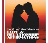 The Little Coffee Table Book: Love & Relationships Affirmations: 75 uplifting affirmations to help you attract, nurture, and strengthen love in all its forms.