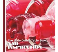 The Little Coffee Table Book: Nail Inspiration: 75 fascinating facts, creative ideas, and nail trends that celebrate beauty, self-care, and self-expression through manicures.