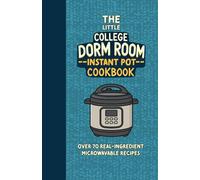 The Little College Dorm Room Instant Pot Cookbook: Quick and Delicious Budget-Friendly Pressure Cooker Recipes for Busy Students - A Great Gift for High School Graduates or University Undergrads