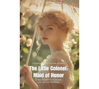 The Little Colonel: Maid of Honor By Annie F. Johnston (Illustrated & Annotated): A Timeless Story of Friendship, Love, and New Beginnings