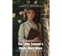 The Little Colonel's Chum: Mary Ware By Annie F. Johnston (Illustrated & Annotated): A Heartwarming Coming-of-Age Boarding School Story