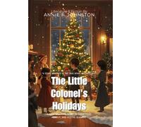 The Little Colonel's Holidays By Annie F. Johnston (Illustrated & Annotated): A Heartwarming Story of Friendship, Family, and Festive Seasons