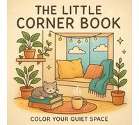 The Little Corner Book: Color Your Quiet Space: A Cozy and Calming Coloring Escape Featuring Peaceful Nooks, Relaxing Scenes & Wholesome Vibes