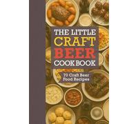 The Little Craft Beer Cookbook: Cooking with Beer from Stout Desserts to IPA Snacks - Easy Beer-Infused Recipes, Pub Favorites, Comfort Food, Hearty ... Beer Lovers, Dads, Husbands and Boyfriends