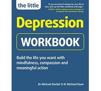 The Little Depression Workbook: Build the Life You Want With Mindfulness, Compassion and Meaningful Action