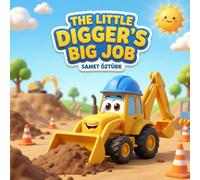 The Little Digger's Big Job: A Fun Construction Site Story About Courage, Helping Others and Self-Esteem for Kids (Includes Coloring Pages)